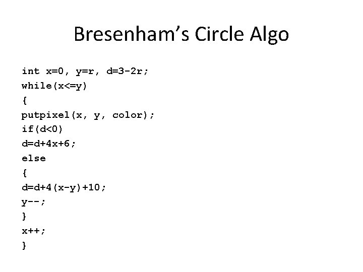 Bresenham’s Circle Algo int x=0, y=r, d=3 -2 r; while(x<=y) { putpixel(x, y, color);