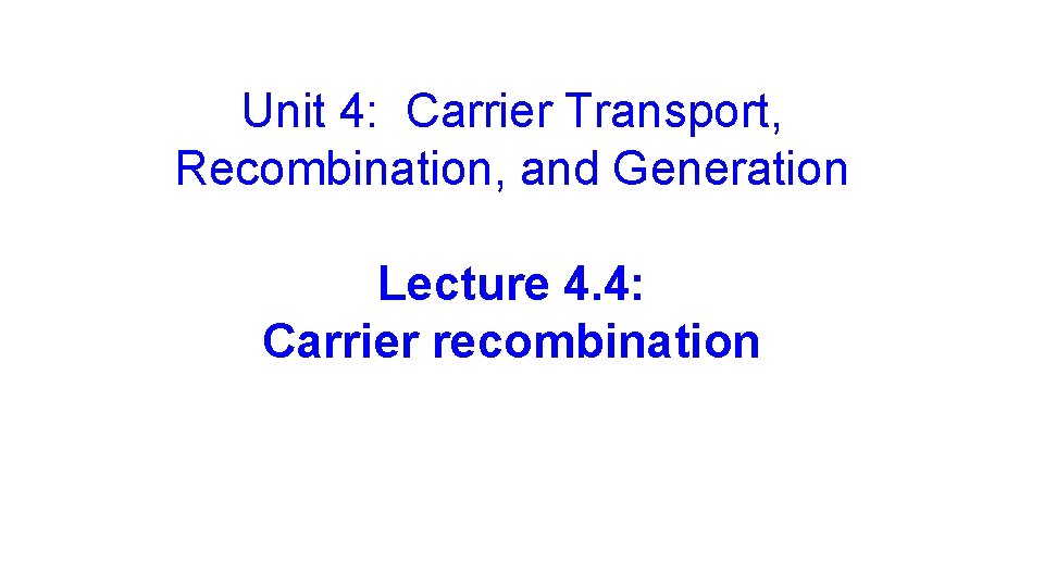 Unit 4: Carrier Transport, Recombination, and Generation Lecture 4. 4: Carrier recombination 
