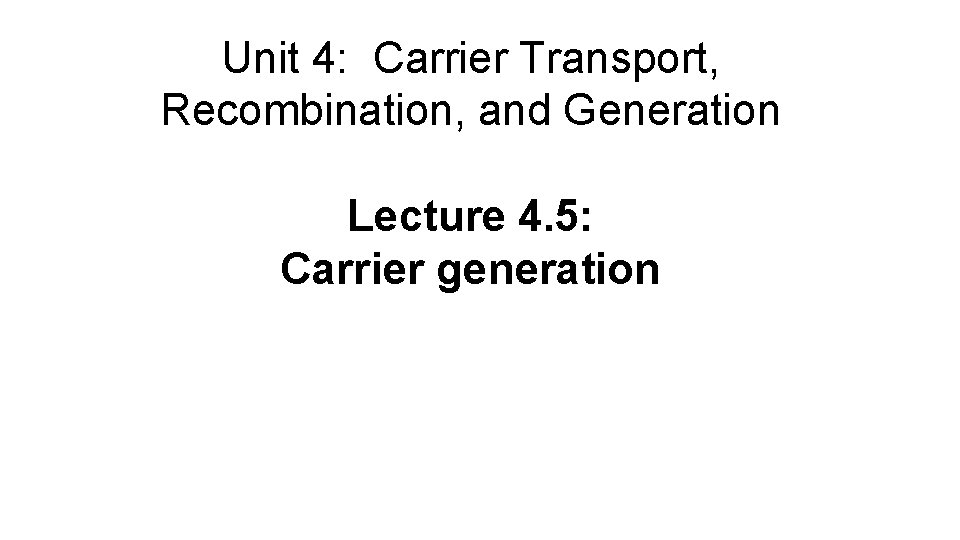 Unit 4: Carrier Transport, Recombination, and Generation Lecture 4. 5: Carrier generation 