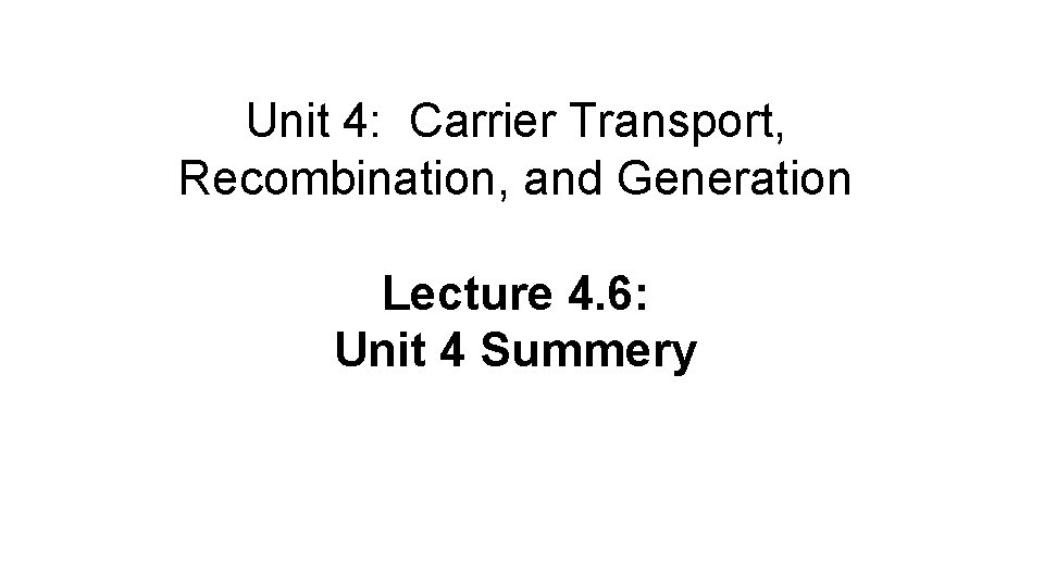 Unit 4: Carrier Transport, Recombination, and Generation Lecture 4. 6: Unit 4 Summery 