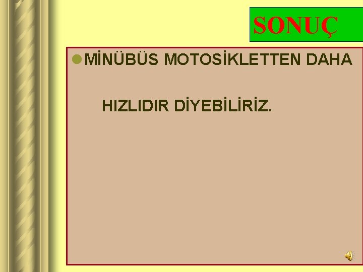 SONUÇ l MİNÜBÜS MOTOSİKLETTEN DAHA HIZLIDIR DİYEBİLİRİZ. 