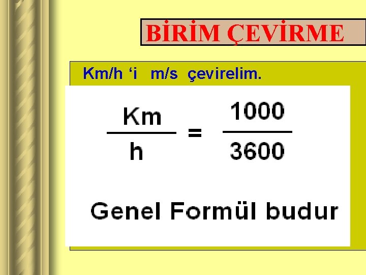 BİRİM ÇEVİRME Km/h ‘i m/s çevirelim. 