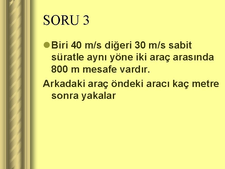 SORU 3 l Biri 40 m/s diğeri 30 m/s sabit süratle aynı yöne iki