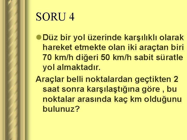 SORU 4 l Düz bir yol üzerinde karşılıklı olarak hareket etmekte olan iki araçtan