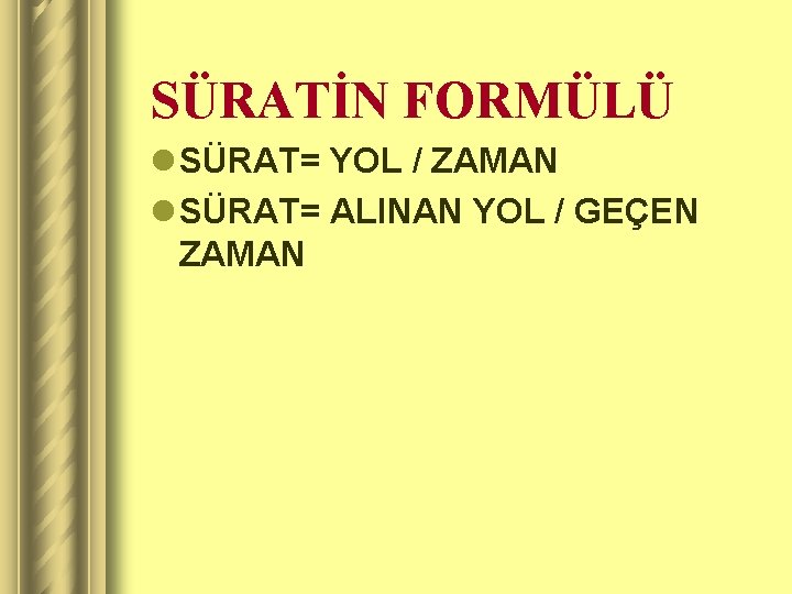 SÜRATİN FORMÜLÜ l SÜRAT= YOL / ZAMAN l SÜRAT= ALINAN YOL / GEÇEN ZAMAN