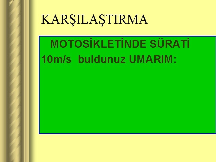 KARŞILAŞTIRMA MOTOSİKLETİNDE SÜRATİ 10 m/s buldunuz UMARIM: 