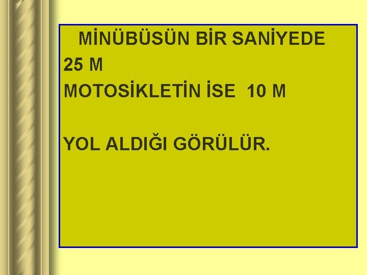 MİNÜBÜSÜN BİR SANİYEDE 25 M MOTOSİKLETİN İSE 10 M YOL ALDIĞI GÖRÜLÜR. 