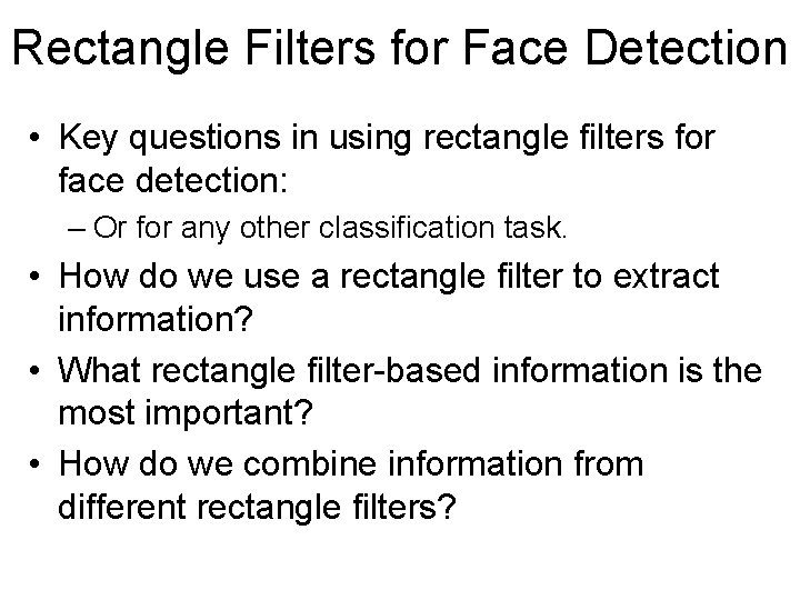 Rectangle Filters for Face Detection • Key questions in using rectangle filters for face