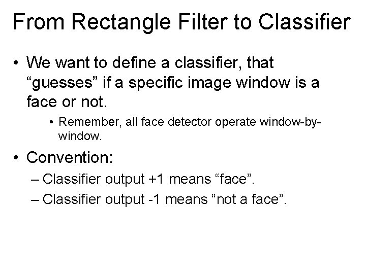 From Rectangle Filter to Classifier • We want to define a classifier, that “guesses”