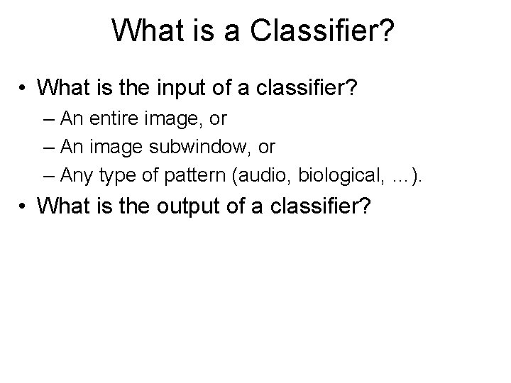 What is a Classifier? • What is the input of a classifier? – An