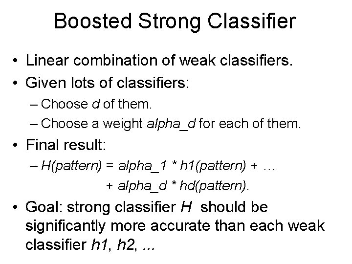 Boosted Strong Classifier • Linear combination of weak classifiers. • Given lots of classifiers: