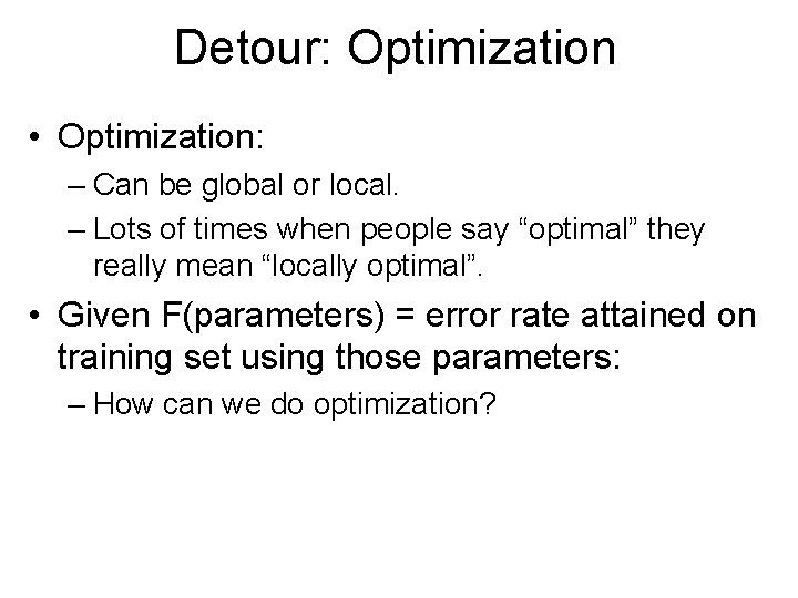 Detour: Optimization • Optimization: – Can be global or local. – Lots of times