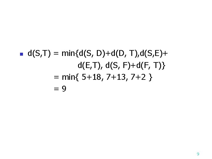 n d(S, T) = min{d(S, D)+d(D, T), d(S, E)+ d(E, T), d(S, F)+d(F, T)} n d(S, T) = min{d(S, D)+d(D, T), d(S, E)+ d(E, T), d(S, F)+d(F, T)}