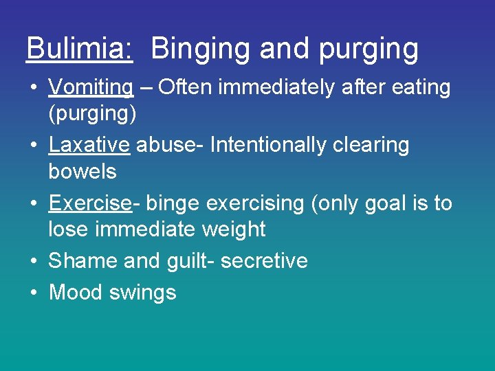 Bulimia: Binging and purging • Vomiting – Often immediately after eating (purging) • Laxative