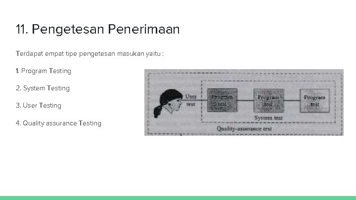 11. Pengetesan Penerimaan Terdapat empat tipe pengetesan masukan yaitu : 1. Program Testing 2.