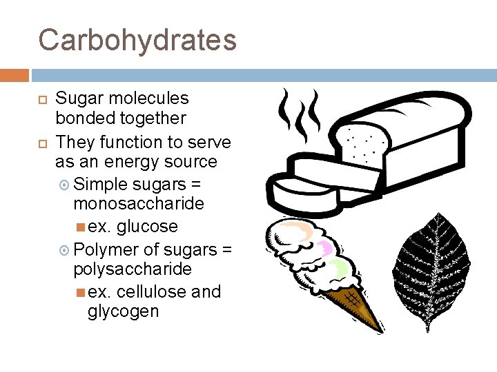 Carbohydrates Sugar molecules bonded together They function to serve as an energy source Simple
