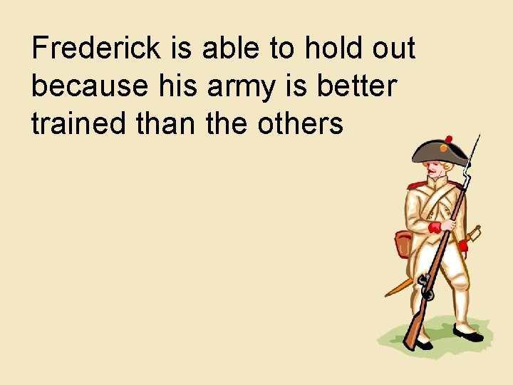 Frederick is able to hold out because his army is better trained than the