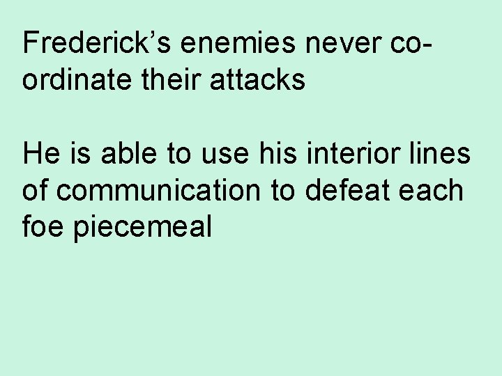 Frederick’s enemies never coordinate their attacks He is able to use his interior lines