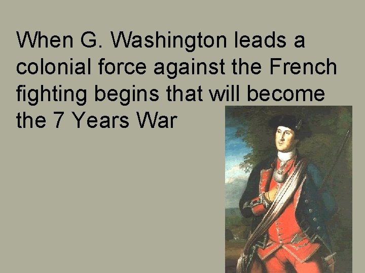 When G. Washington leads a colonial force against the French fighting begins that will