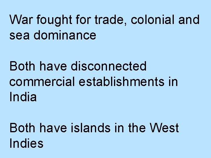 War fought for trade, colonial and sea dominance Both have disconnected commercial establishments in