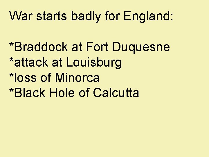 War starts badly for England: *Braddock at Fort Duquesne *attack at Louisburg *loss of