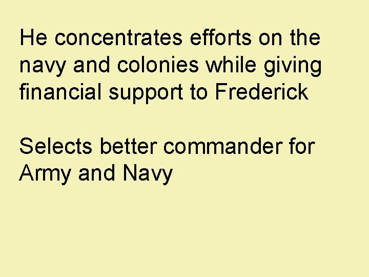 He concentrates efforts on the navy and colonies while giving financial support to Frederick