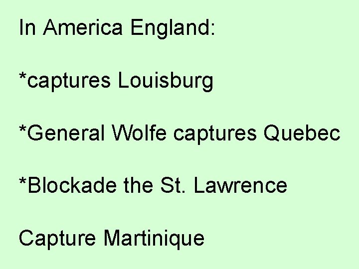 In America England: *captures Louisburg *General Wolfe captures Quebec *Blockade the St. Lawrence Capture