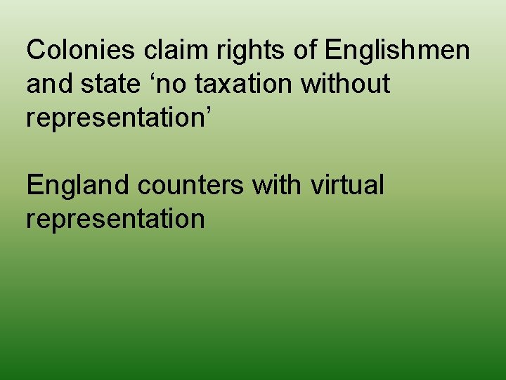 Colonies claim rights of Englishmen and state ‘no taxation without representation’ England counters with