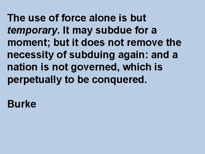 The use of force alone is but temporary. It may subdue for a moment;