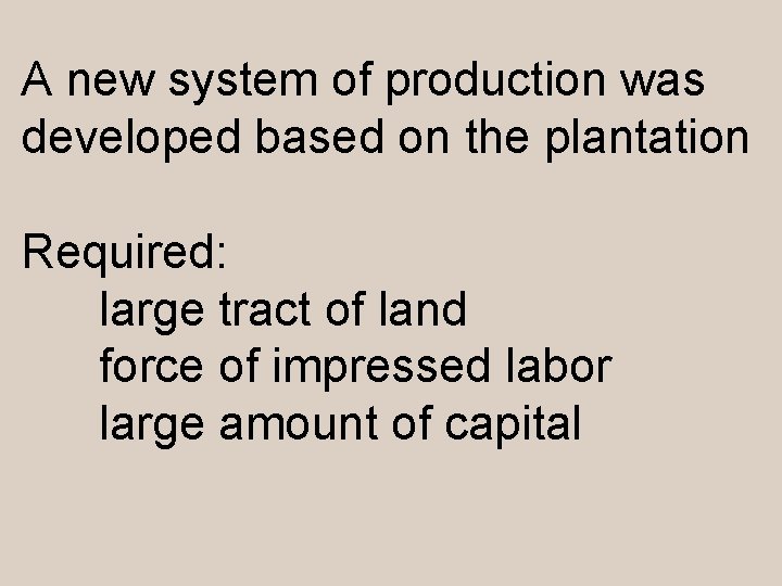 A new system of production was developed based on the plantation Required: large tract