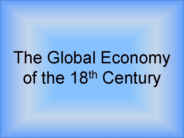 The Global Economy th of the 18 Century 