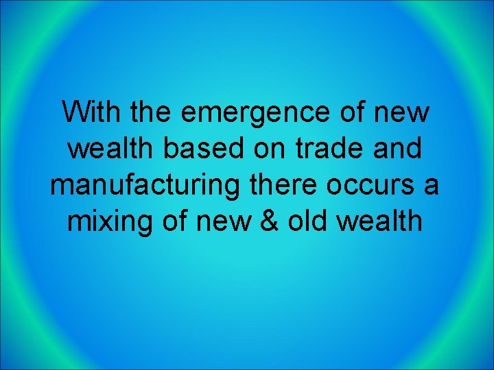 With the emergence of new wealth based on trade and manufacturing there occurs a