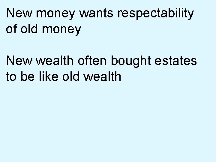 New money wants respectability of old money New wealth often bought estates to be