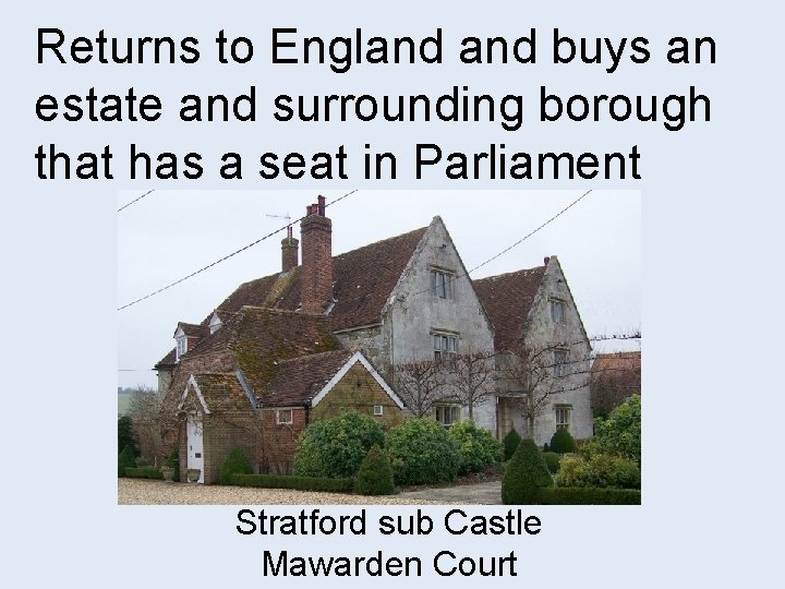Returns to England buys an estate and surrounding borough that has a seat in
