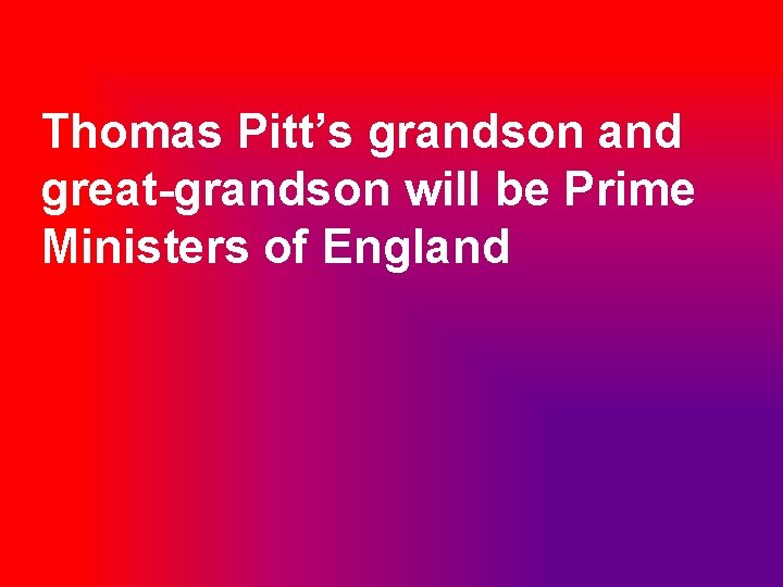 Thomas Pitt’s grandson and great-grandson will be Prime Ministers of England 