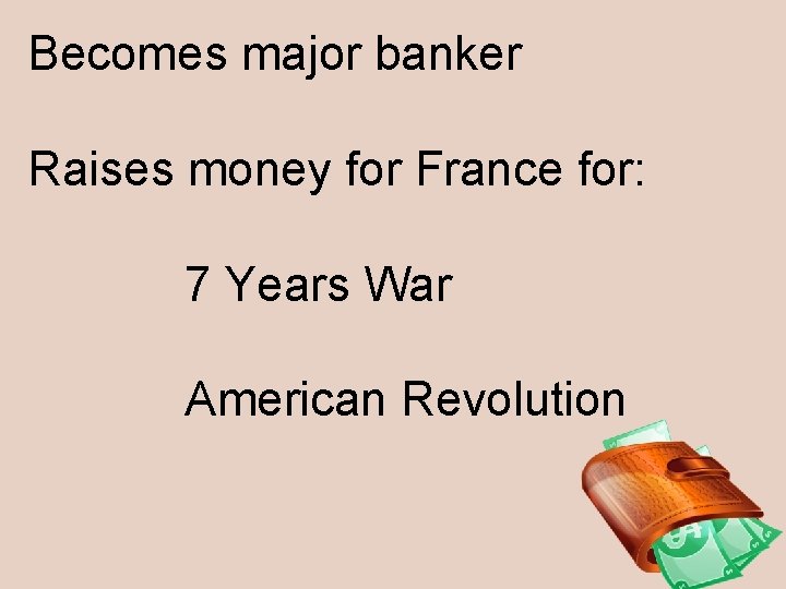Becomes major banker Raises money for France for: 7 Years War American Revolution 