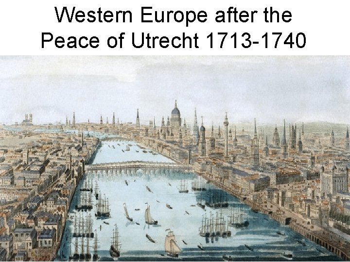 Western Europe after the Peace of Utrecht 1713 -1740 