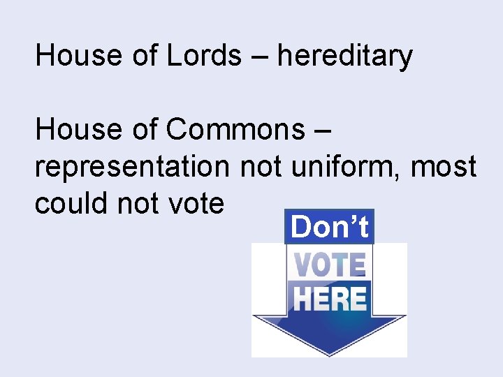 House of Lords – hereditary House of Commons – representation not uniform, most could