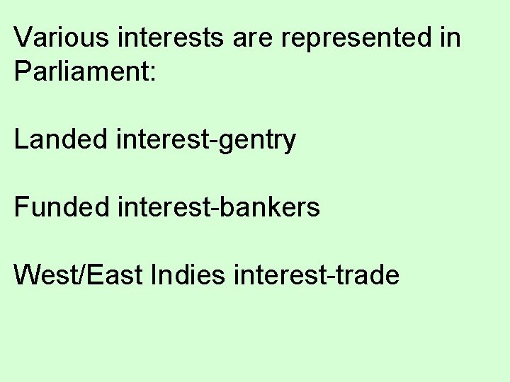 Various interests are represented in Parliament: Landed interest-gentry Funded interest-bankers West/East Indies interest-trade 