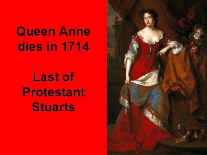Queen Anne dies in 1714 Last of Protestant Stuarts 
