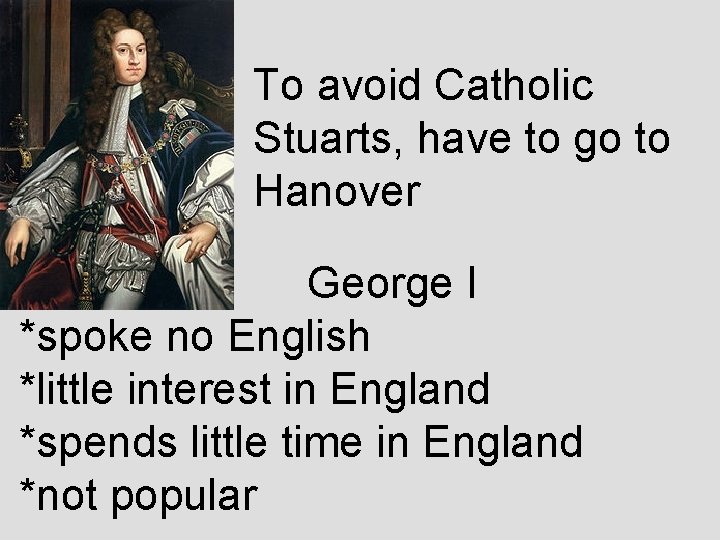 To avoid Catholic Stuarts, have to go to Hanover George I *spoke no English