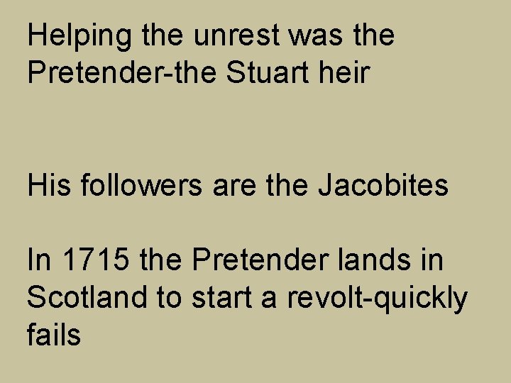 Helping the unrest was the Pretender-the Stuart heir His followers are the Jacobites In