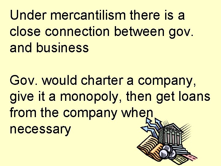 Under mercantilism there is a close connection between gov. and business Gov. would charter