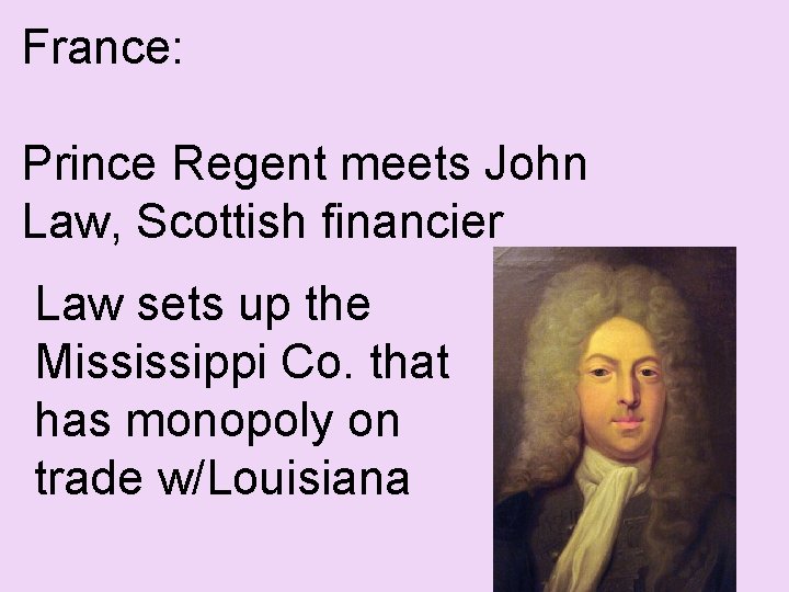 France: Prince Regent meets John Law, Scottish financier Law sets up the Mississippi Co.