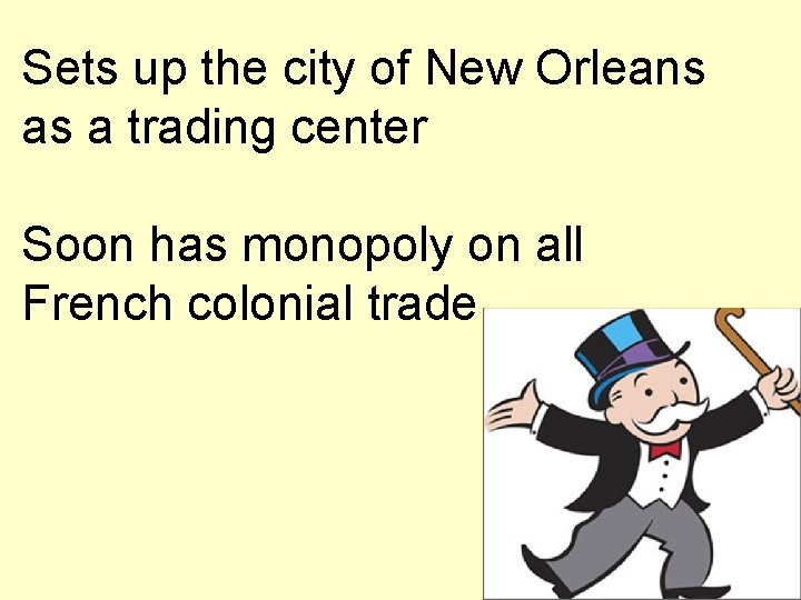 Sets up the city of New Orleans as a trading center Soon has monopoly