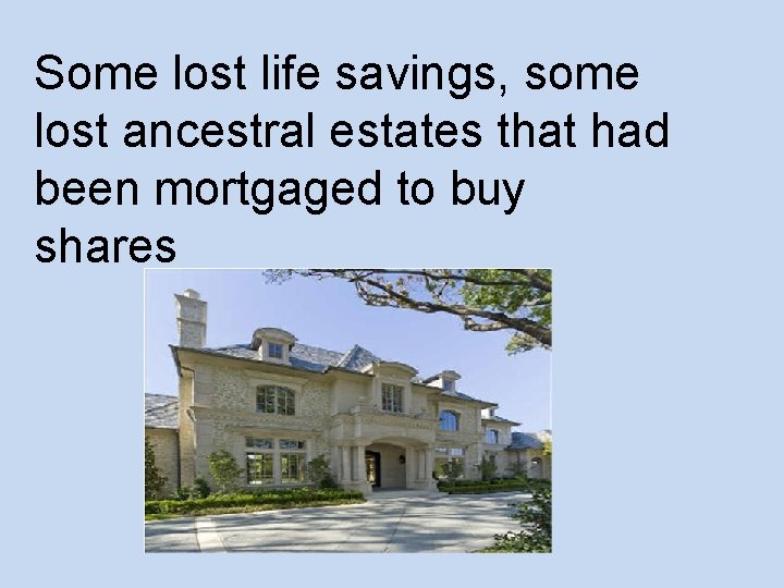 Some lost life savings, some lost ancestral estates that had been mortgaged to buy