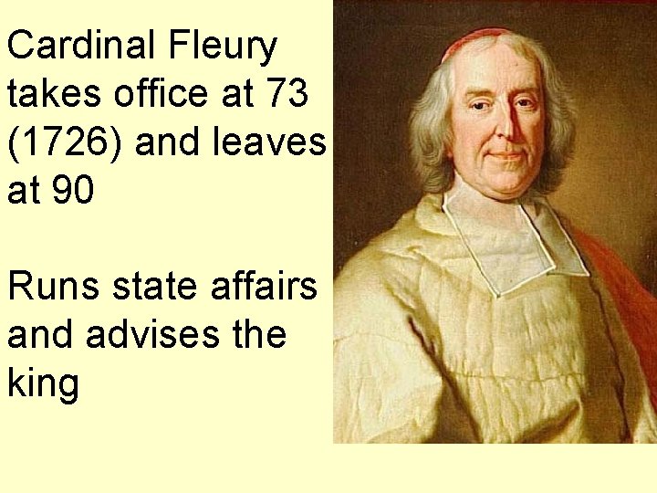 Cardinal Fleury takes office at 73 (1726) and leaves at 90 Runs state affairs