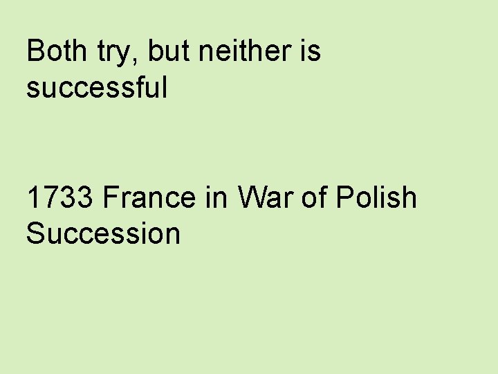 Both try, but neither is successful 1733 France in War of Polish Succession 