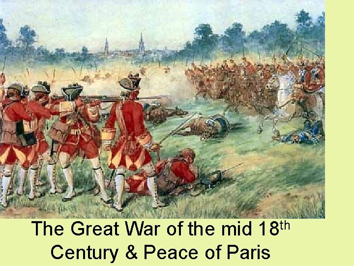 The Great War of the mid 18 th Century & Peace of Paris 