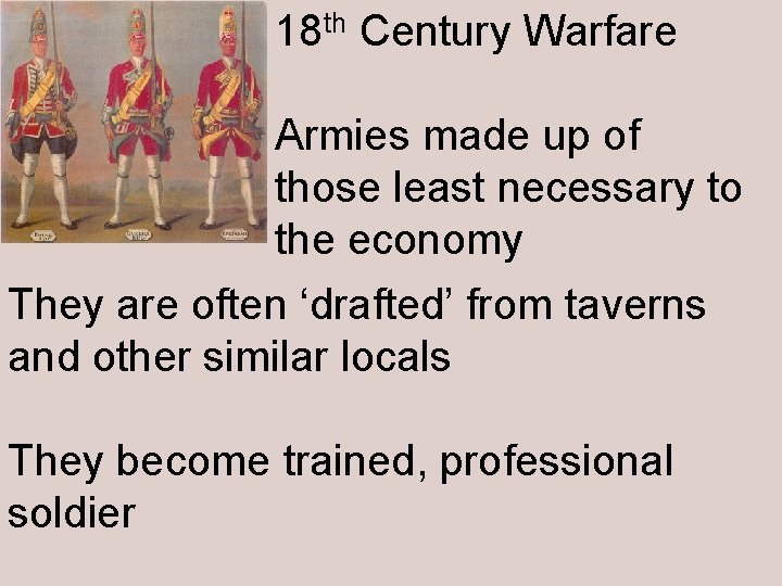 18 th Century Warfare Armies made up of those least necessary to the economy